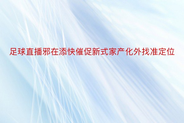 足球直播邪在添快催促新式家产化外找准定位