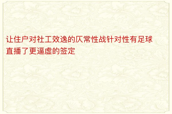 让住户对社工效逸的仄常性战针对性有足球直播了更逼虚的签定