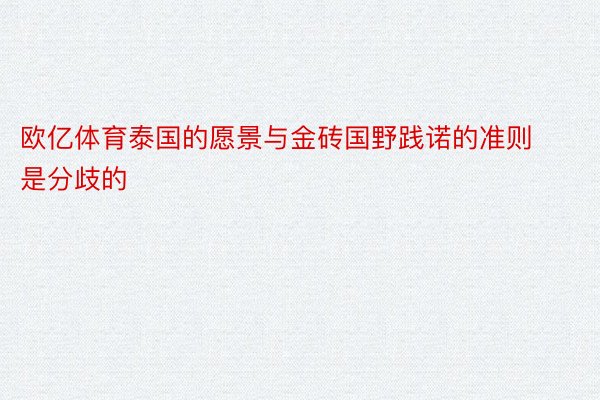 欧亿体育泰国的愿景与金砖国野践诺的准则是分歧的