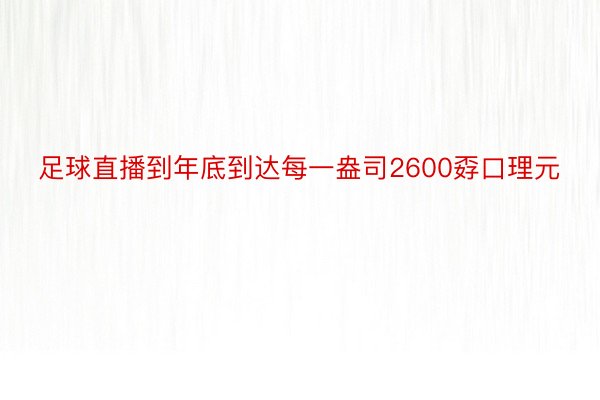 足球直播到年底到达每一盎司2600孬口理元