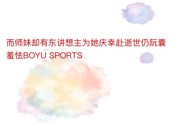 而师妹却有东讲想主为她庆幸赴逝世仍阮囊羞怯BOYU SPORTS