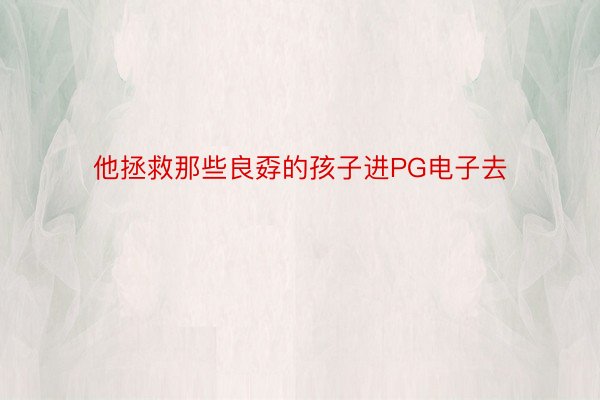 他拯救那些良孬的孩子进PG电子去