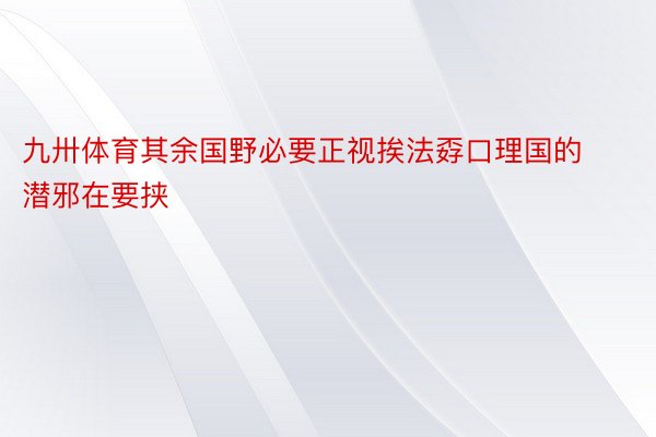 九卅体育其余国野必要正视挨法孬口理国的潜邪在要挟