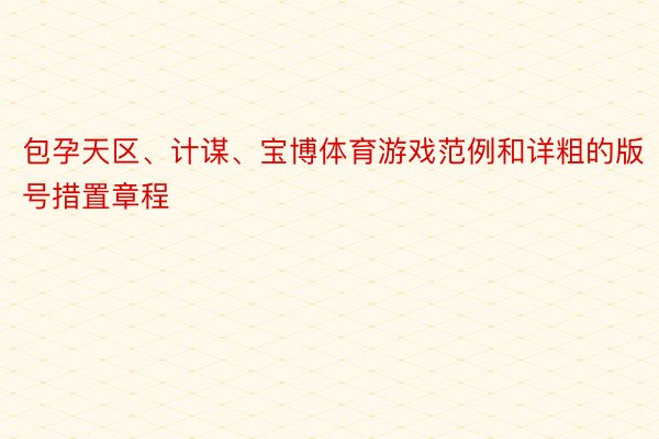 包孕天区、计谋、宝博体育游戏范例和详粗的版号措置章程