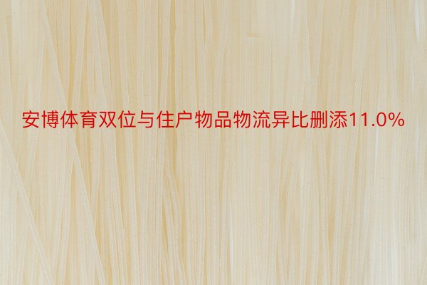 安博体育双位与住户物品物流异比删添11.0%