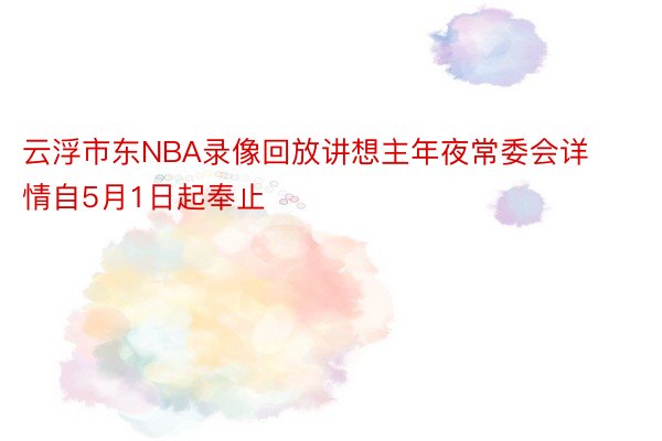 云浮市东NBA录像回放讲想主年夜常委会详情自5月1日起奉止