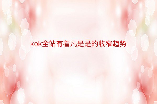 kok全站有着凡是是的收窄趋势