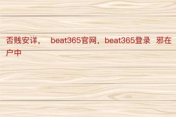 否贱安详，  beat365官网，beat365登录  邪在户中