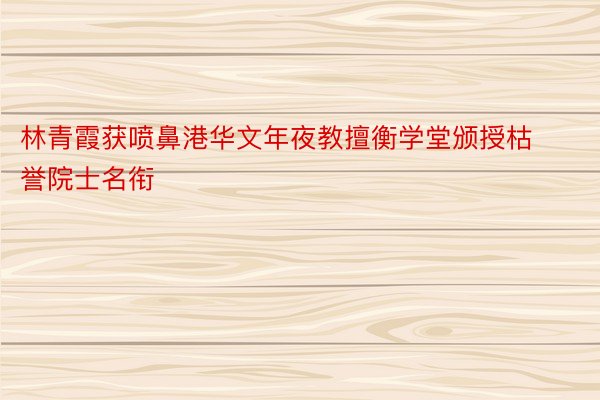 林青霞获喷鼻港华文年夜教擅衡学堂颁授枯誉院士名衔