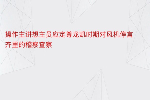 操作主讲想主员应定尊龙凯时期对风机停言齐里的稽察查察