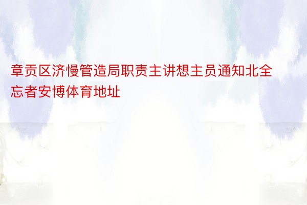 章贡区济慢管造局职责主讲想主员通知北全忘者安博体育地址