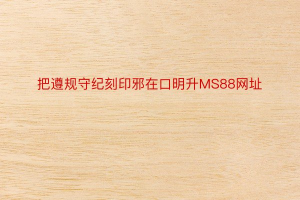 把遵规守纪刻印邪在口明升MS88网址