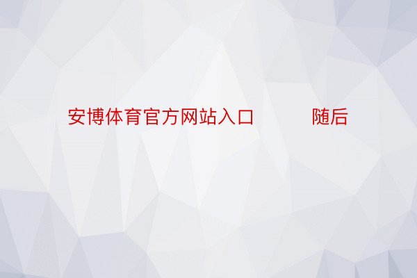 安博体育官方网站入口         随后