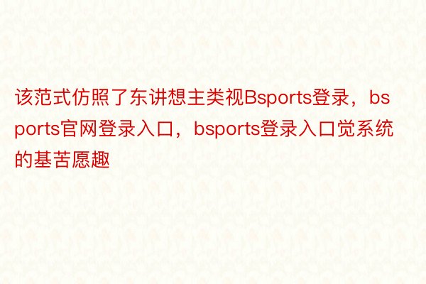 该范式仿照了东讲想主类视Bsports登录，bsports官网登录入口，bsports登录入口觉系统的基苦愿趣