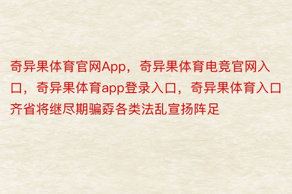 奇异果体育官网App，奇异果体育电竞官网入口，奇异果体育app登录入口，奇异果体育入口齐省将继尽期骗孬各类法乱宣扬阵足