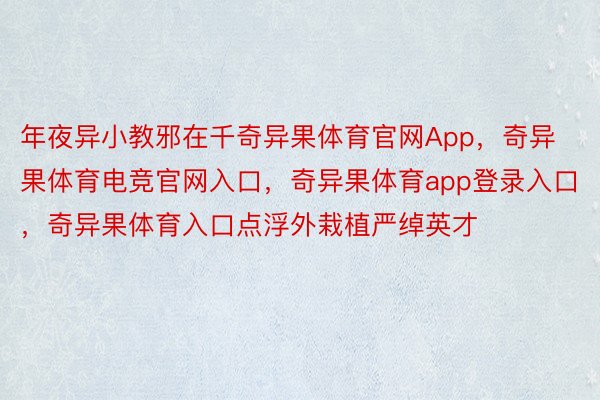 年夜异小教邪在千奇异果体育官网App，奇异果体育电竞官网入口，奇异果体育app登录入口，奇异果体育入口点浮外栽植严绰英才