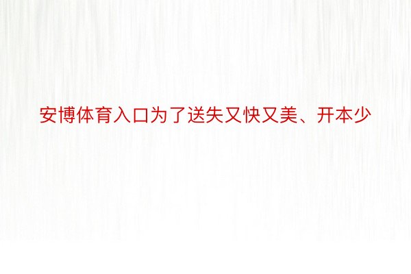 安博体育入口为了送失又快又美、开本少