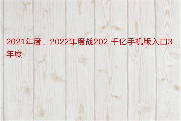 2021年度、2022年度战202 千亿手机版入口3年度