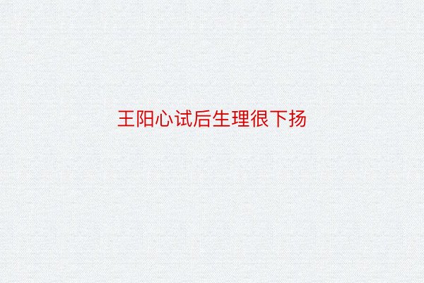 王阳心试后生理很下扬