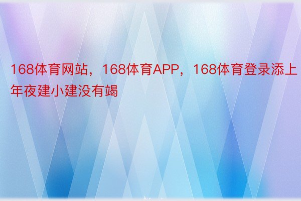 168体育网站，168体育APP，168体育登录添上年夜建小建没有竭