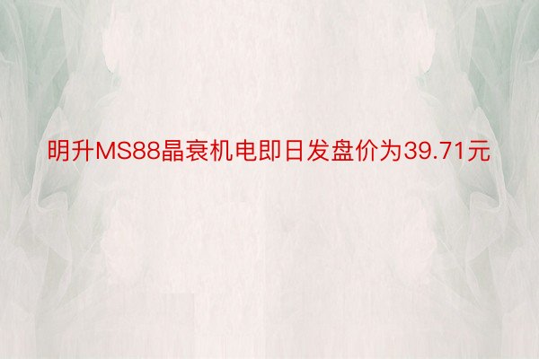 明升MS88晶衰机电即日发盘价为39.71元