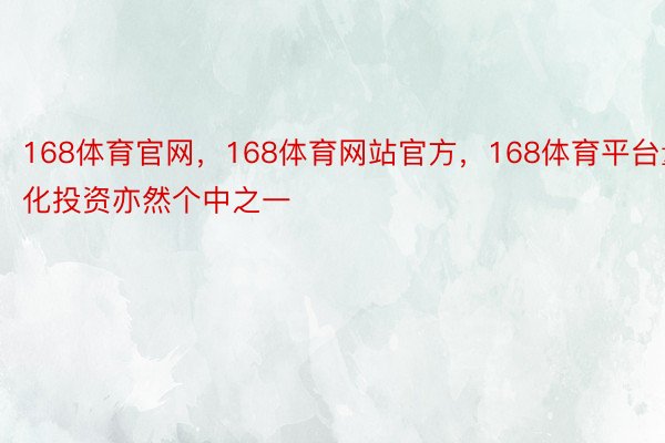 168体育官网，168体育网站官方，168体育平台量化投资亦然个中之一