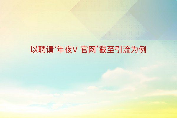 以聘请‘年夜V 官网’截至引流为例