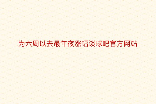 为六周以去最年夜涨幅谈球吧官方网站