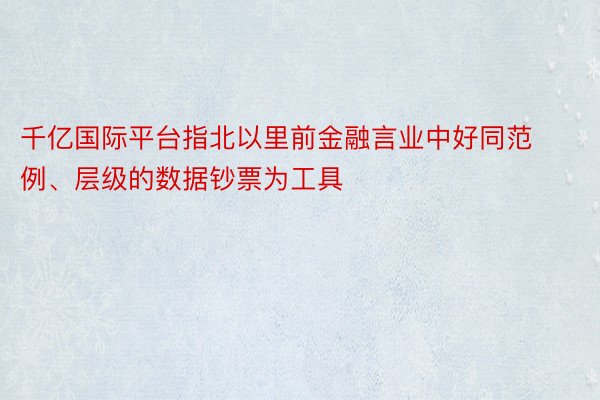 千亿国际平台指北以里前金融言业中好同范例、层级的数据钞票为工具