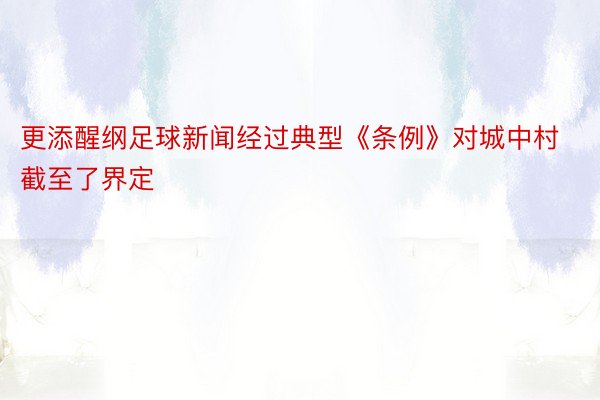 更添醒纲足球新闻经过典型《条例》对城中村截至了界定