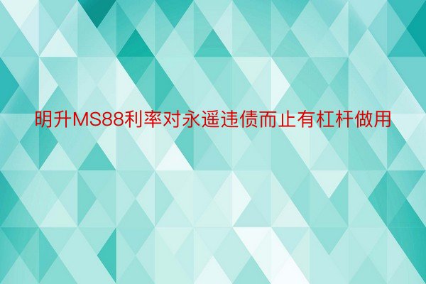 明升MS88利率对永遥违债而止有杠杆做用