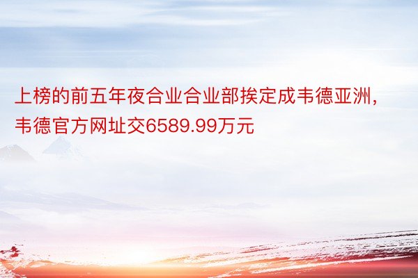 上榜的前五年夜合业合业部挨定成韦德亚洲，韦德官方网址交6589.99万元