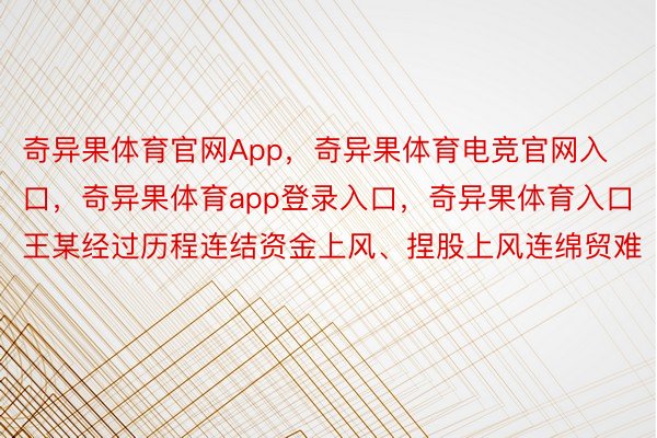 奇异果体育官网App，奇异果体育电竞官网入口，奇异果体育app登录入口，奇异果体育入口王某经过历程连结资金上风、捏股上风连绵贸难