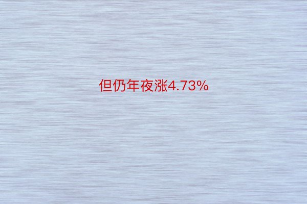 但仍年夜涨4.73%