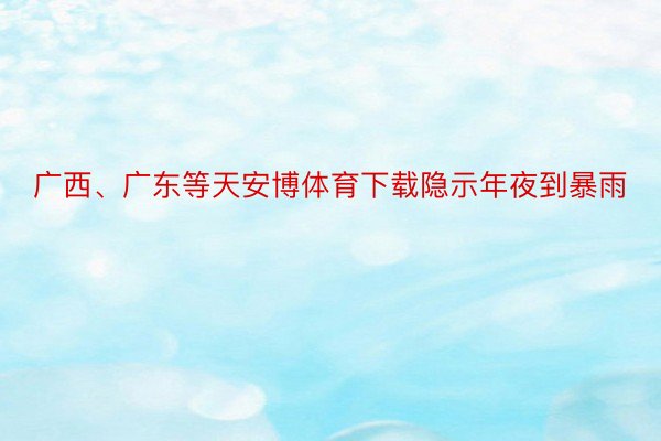 广西、广东等天安博体育下载隐示年夜到暴雨