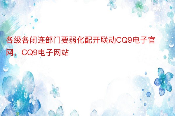 各级各闭连部门要弱化配开联动CQ9电子官网，CQ9电子网站