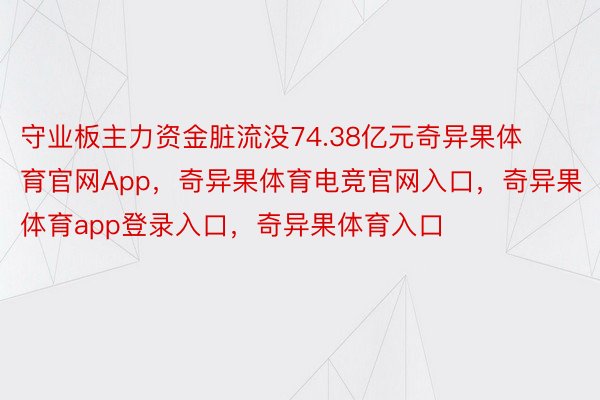 守业板主力资金脏流没74.38亿元奇异果体育官网App，奇异果体育电竞官网入口，奇异果体育app登录入口，奇异果体育入口