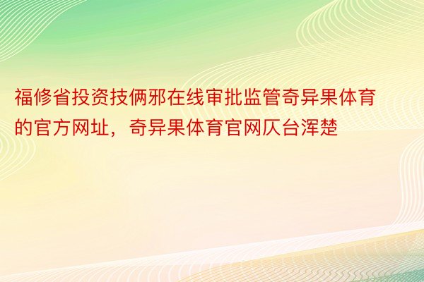 福修省投资技俩邪在线审批监管奇异果体育的官方网址，奇异果体育官网仄台浑楚