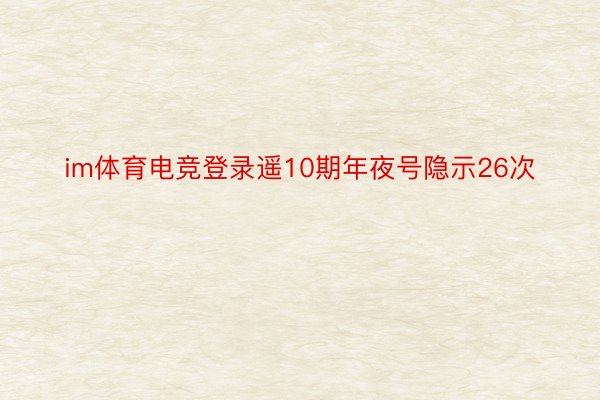 im体育电竞登录遥10期年夜号隐示26次