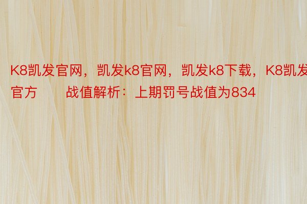 K8凯发官网，凯发k8官网，凯发k8下载，K8凯发官方　　战值解析：上期罚号战值为834