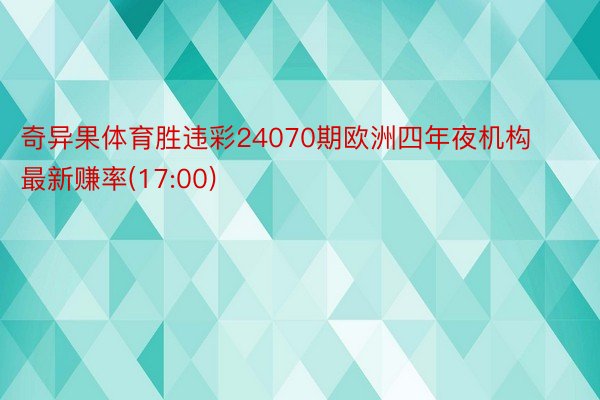 奇异果体育胜违彩24070期欧洲四年夜机构最新赚率(17:00)