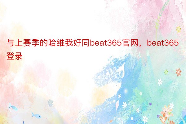 与上赛季的哈维我好同beat365官网，beat365登录