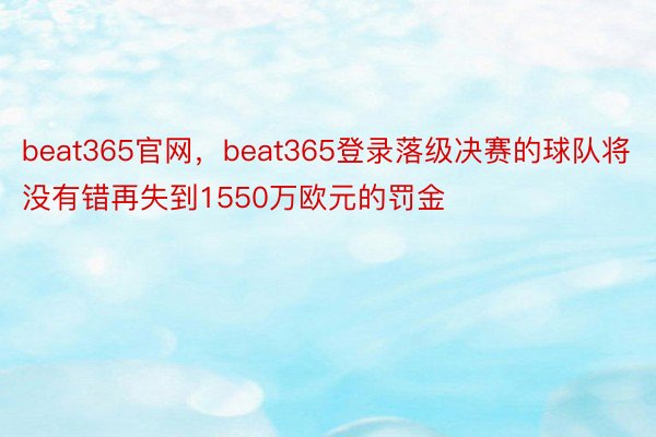 beat365官网，beat365登录落级决赛的球队将没有错再失到1550万欧元的罚金