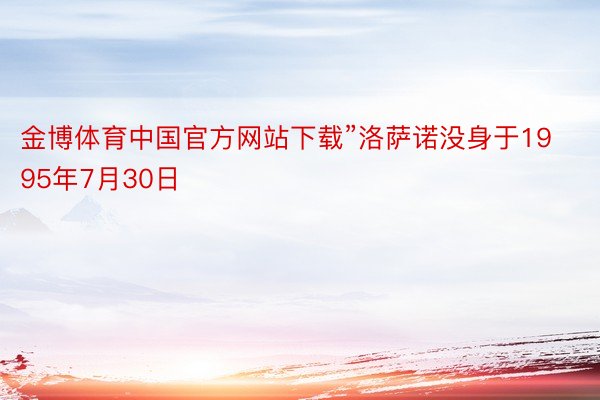 金博体育中国官方网站下载”洛萨诺没身于1995年7月30日