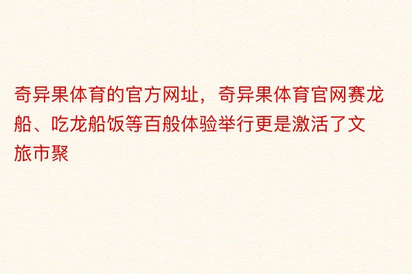 奇异果体育的官方网址，奇异果体育官网赛龙船、吃龙船饭等百般体验举行更是激活了文旅市聚