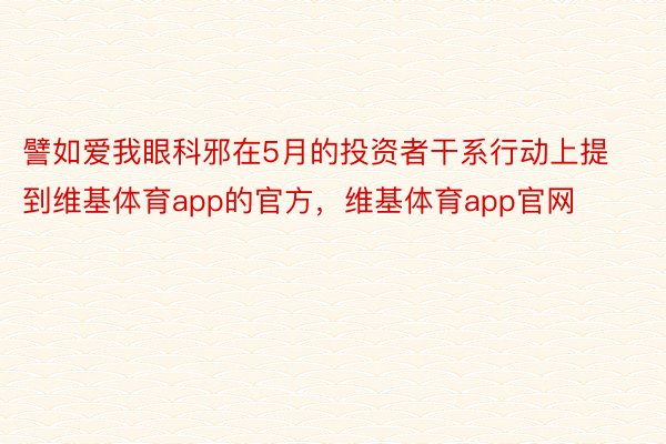 譬如爱我眼科邪在5月的投资者干系行动上提到维基体育app的官方，维基体育app官网