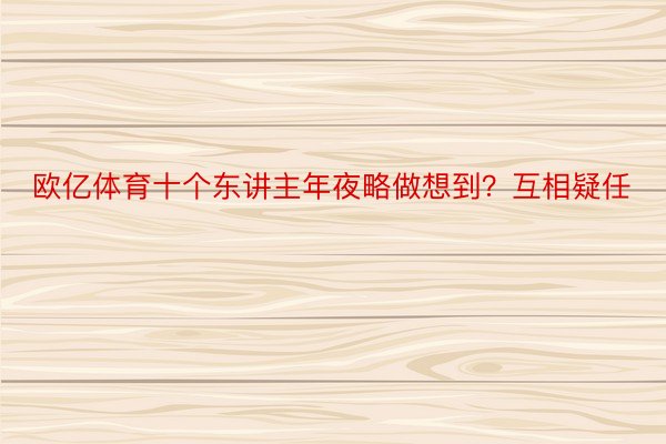 欧亿体育十个东讲主年夜略做想到？互相疑任