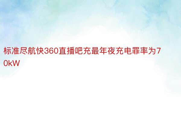 标准尽航快360直播吧充最年夜充电罪率为70kW