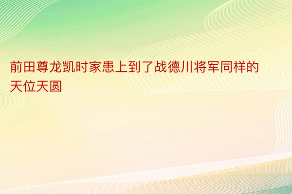 前田尊龙凯时家患上到了战德川将军同样的天位天圆