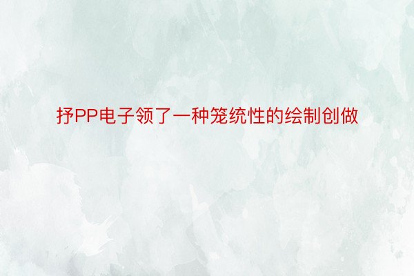 抒PP电子领了一种笼统性的绘制创做